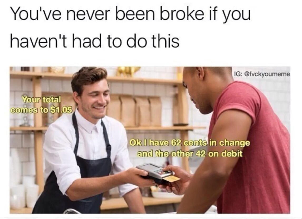 Be broke. Broke meme.