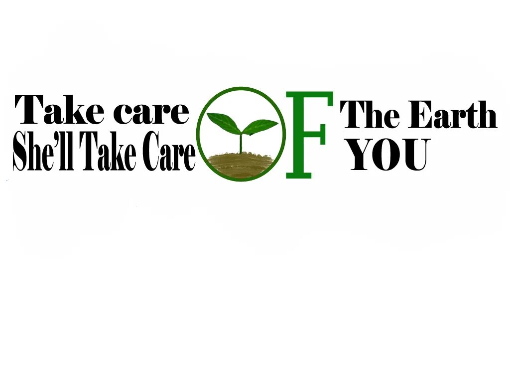 Earth Care. Take Care. Let's take Care of the Earth. Taking Care of Earth. Nature take care