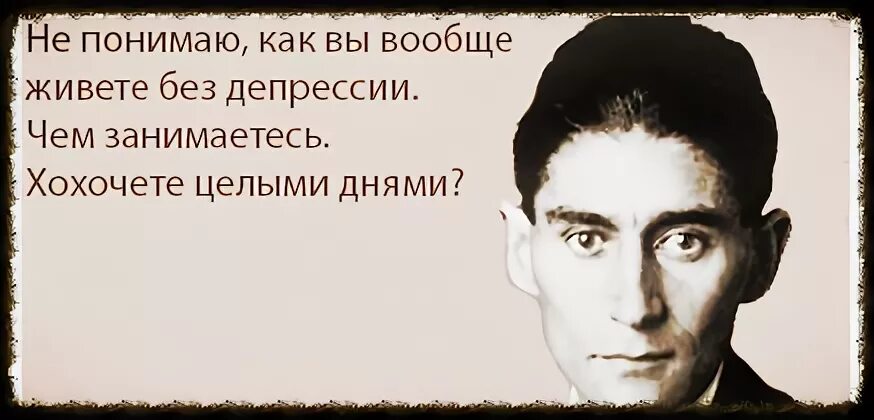 загадки про жизнь. ты тише тише с королем то. афоризмы франц кафка. не понимаю как вы живете без депрессии. понял что жил совсем не.