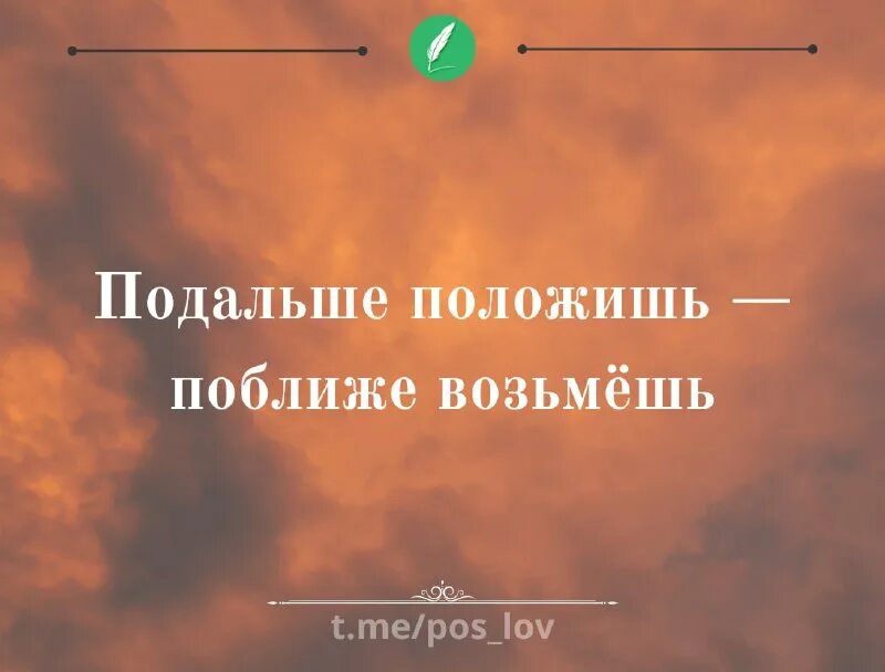 Подальше положишь поближе. Подальше положишь поближе
