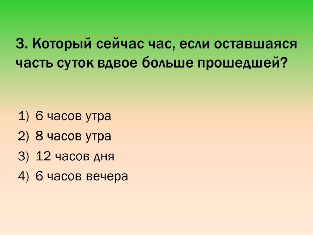 Какой сейчас час если оставшаяся часть суток вдвое больше прошедшей. Сколько раз оставшаяся часть суток больше прошедшей. Который сейчас час. Который сейчас час 2 класс. Сколько будет 6 часов вечера