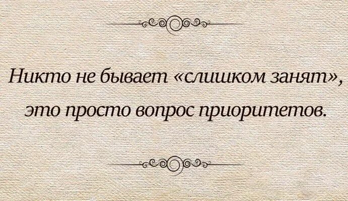 Нет времени вопрос приоритетов. Никто не бывает слишком занят вопрос приоритетов. Вопрос приоритетов цитаты. Никто не слишком занят это просто вопрос приоритетов.