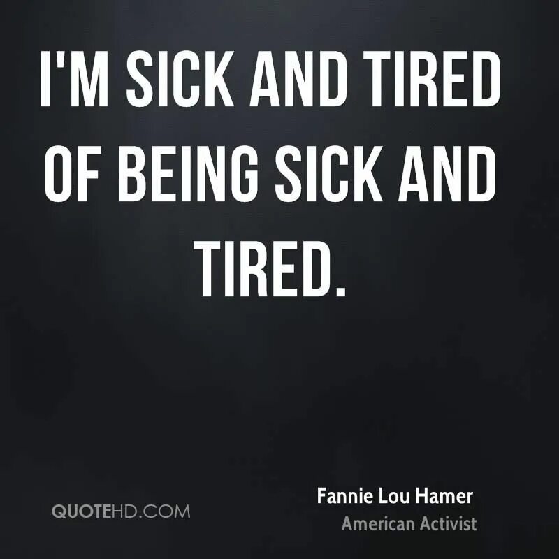 Tired of being alone. Sick and tired of being sick and and tired. sick quote. i am sick and tired. paranoia studios sick and tired of being sick and tired.