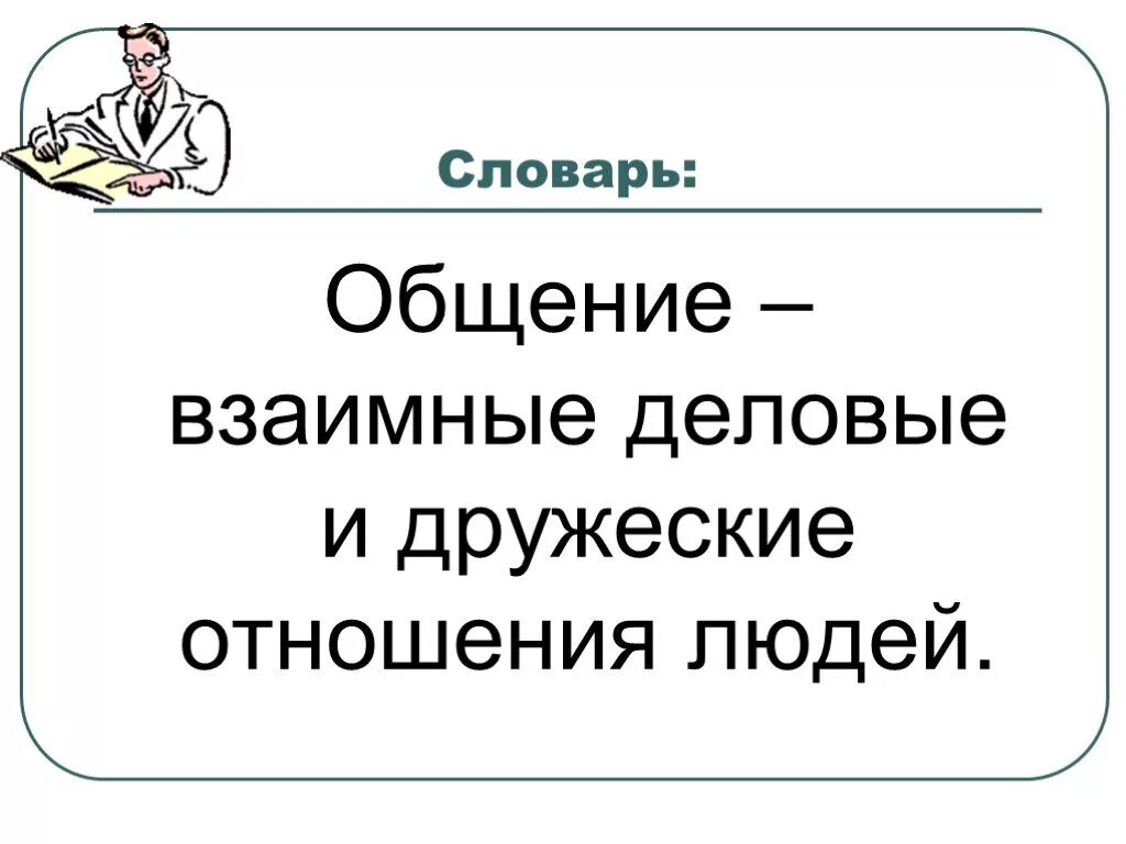 Взаимно деловые и дружеские отношения людей называются. Общение - это отношения людей взаимные, деловые и дружеские.. словарь общения. глоссарий деловое общение. дружеское или деловое отношения.