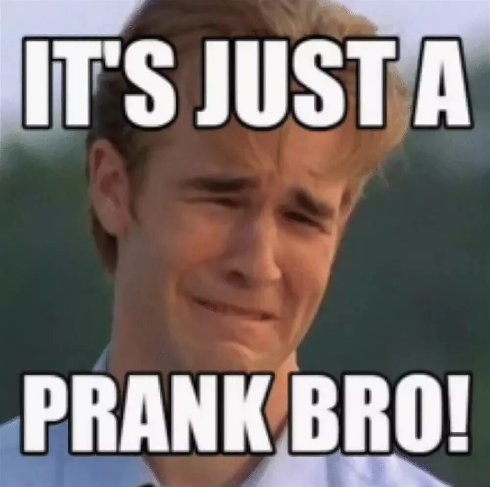 It s only just. Its a Prank bro. ИТС ПРАНК. ИТС Э ПРАНК бро. Its a Prank bro Мем.