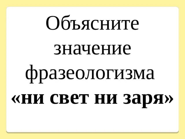 Устойчивое выражение ни свет ни заря. Ни свет ни Заря значение фразеологизма. Ни свет ни Заря фразеологизм. Обозначение фразеологизма ни свет ни Заря. Рисунок к фразеологизму ни свет ни Заря.