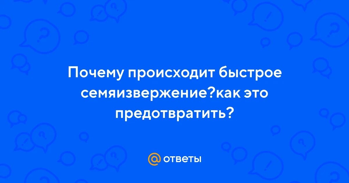 Что делать мужчине семяиспускание