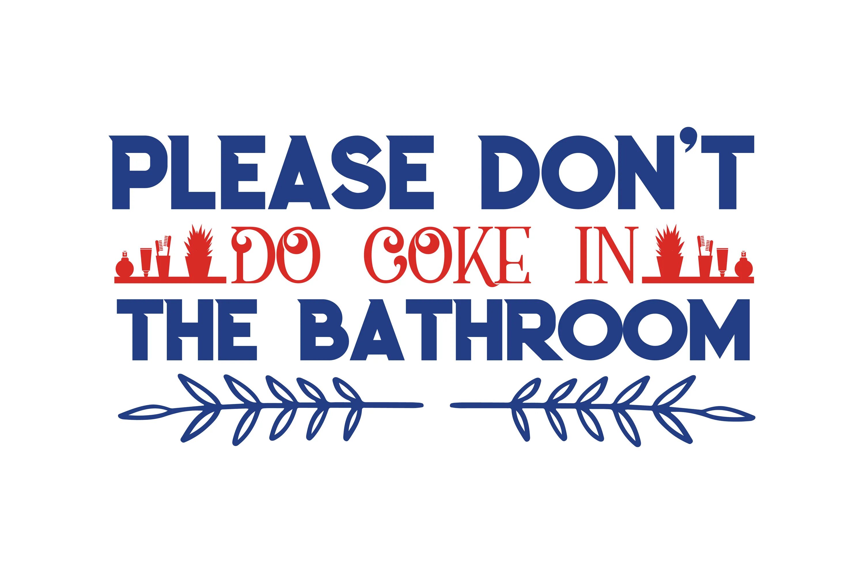 Please don't do Coke in the Bathroom. Please don't. Did didn't. Плиз донт. Please don t make noise