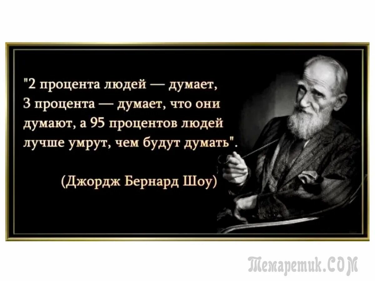 Ваши потребители всегда думают о своем. 2 процента людей думают. умные высказывания. бернард шоу. бернард шоу афоризмы.