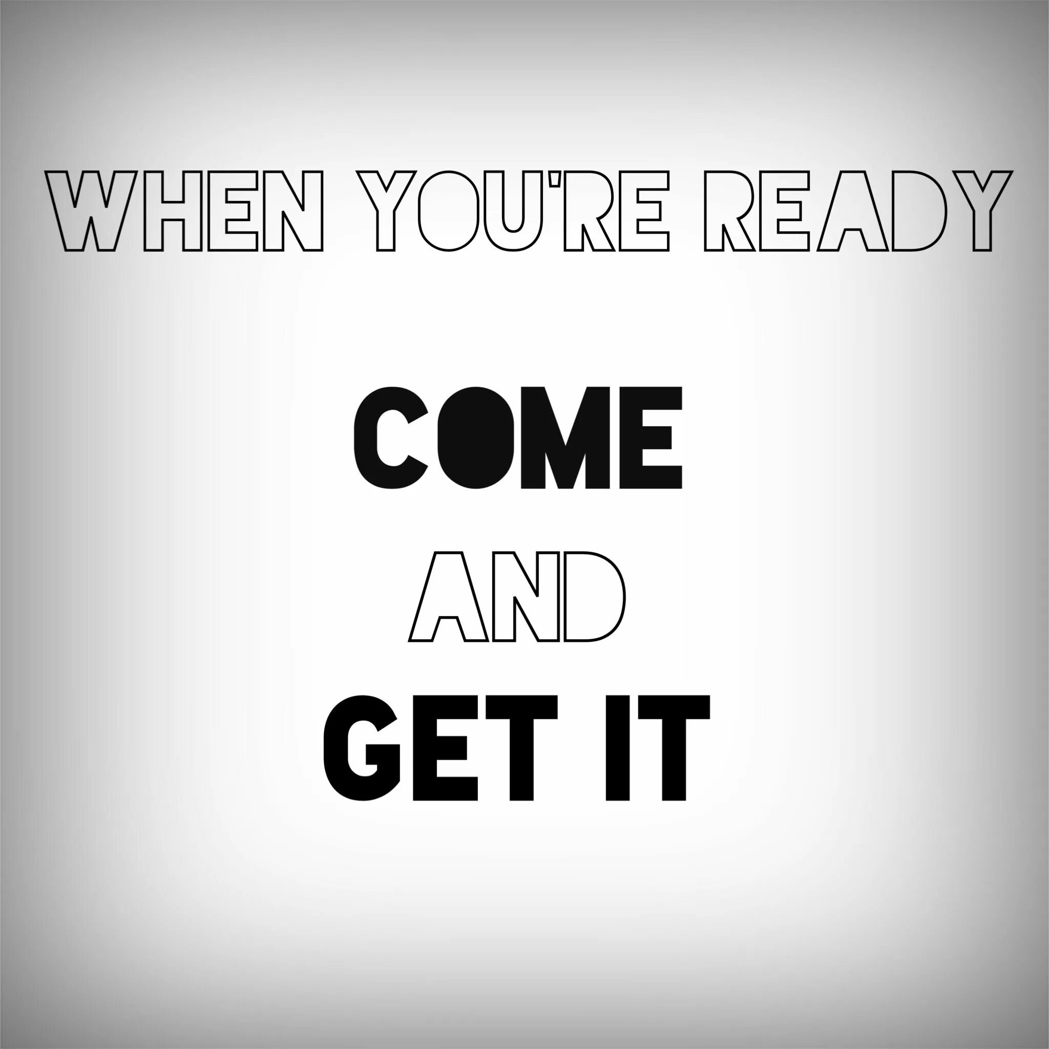 You re cool. Come and get it надпись. Come on and get me. Are you're ready. Come on Let's get it.