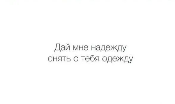 Не надо давать мне надежду. Снять с тебя одежду. я хочу снять с тебя одежду. дай мне надежду. ты даешь мне надежду.