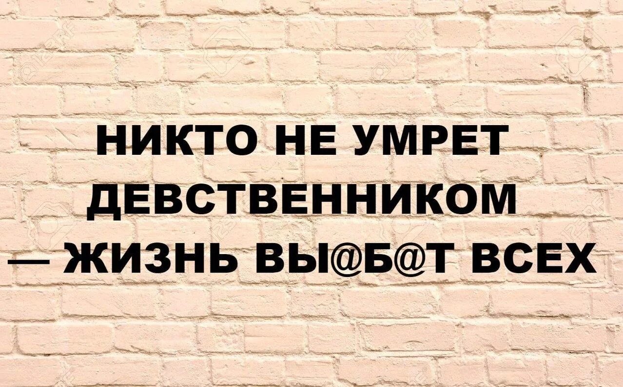 Жить и умирать в россии. Никто не останется девственником жизнь. Помру девственником. Никто не уйдет девственником. Жизнь никого не оставит девственником.