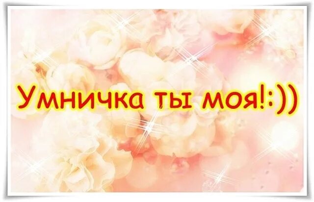 Горжусь тобой моя девочка. Ты моя умница. ты умница картинки. умничка открытка. умничка моя.