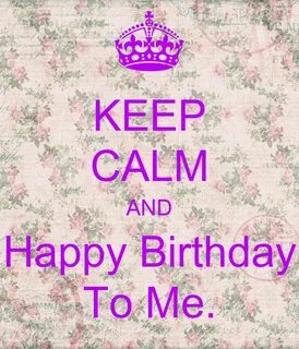 apos;KEEP CALM AND Happy Birthday To Meapos;