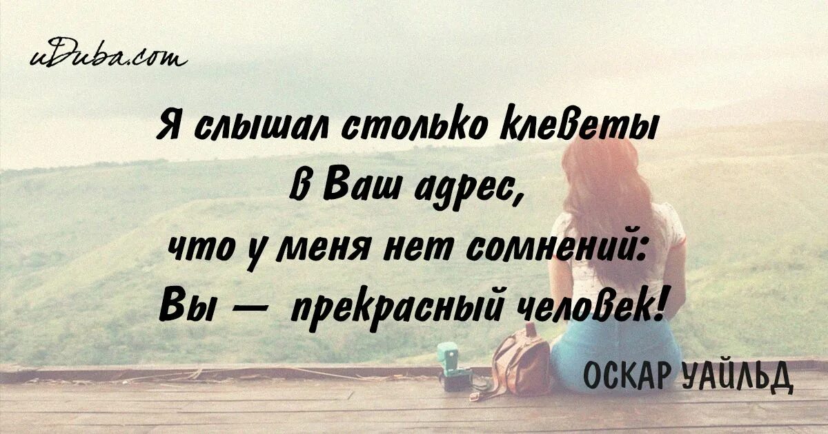 Оскар Уайльд цитаты и афоризмы. Цитаты Уайльда. Я слышал столько клеветы в ваш адрес. У меня нет сомнений вы прекрасный человек.