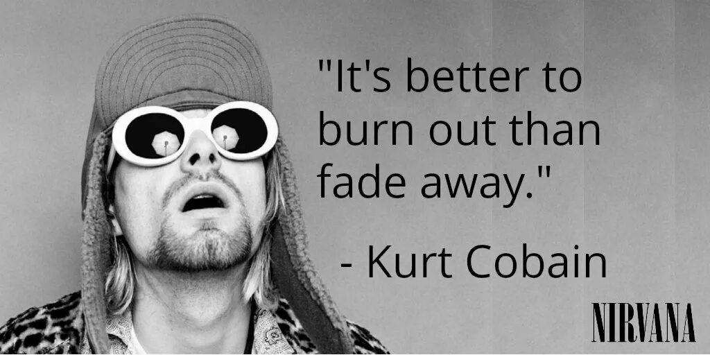 It s better to have. It&#039;s better to burn out than to fade away. its better to burn out than fade away из какой песни. кобейн мем хорошая музыка.