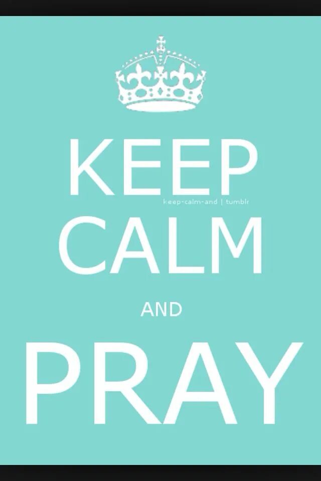 Keep Calm and Pray. Be Calm. Keep Calm and Pray for the Queen. Keep Calm quotes.
