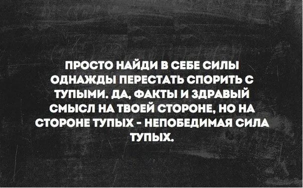 Глупые факты. Просто найти в себе силы однажды перестать спорить с тупыми. Тупые факты. Спорить с тупым. Перестать спорить с тупыми.