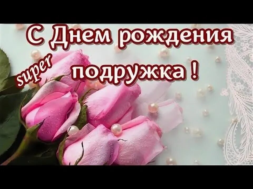 Любимой подружке с днем рождения. С юбилеем подруга. Открытки с днём рождения подруге красивые. Видео с юбилеем подруги. С днем рождения.