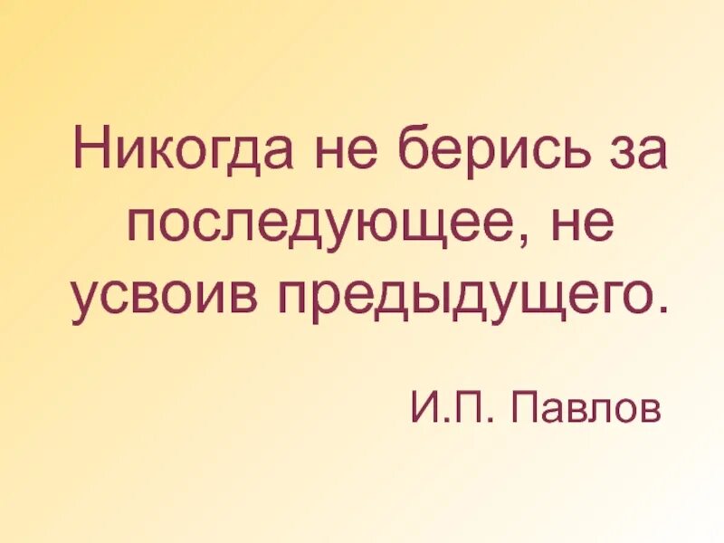 Не усвоив предыдущего. Не усвоив предыдущего. Не усвоив предыдущего. Азы науки. Изучите азы науки прежде чем пытаться взойти на ее вершины.