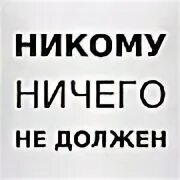 Мне ничего не нужно мне ни. Я никому ничего не обязан. Никто никому ничего не обязан. Я никому не должен. Ты никому не должен.