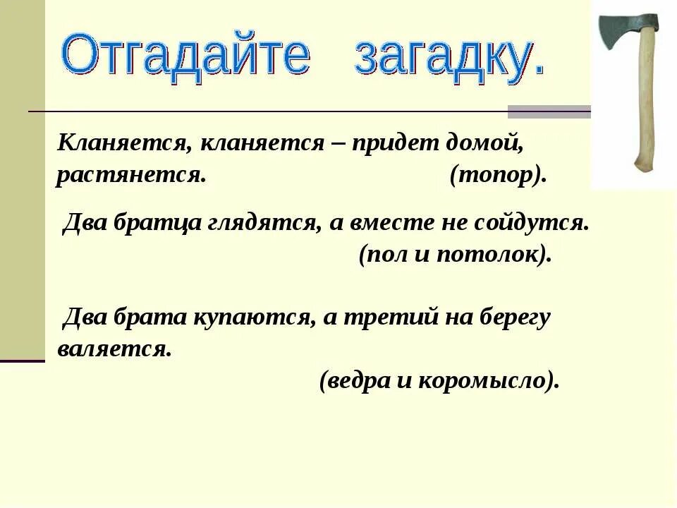 Два братца глядятся. Загадка кланяется кланяется придет домой. Загадка про топор. Загадка кланяется придет домой растянется. Загадки на тся.