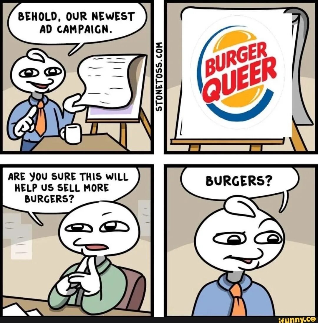 You be right i m sure. Behold our newest ad campaign. are you sure this will help us sell more burgers. stonetoss behold our. stonetoss burgers.