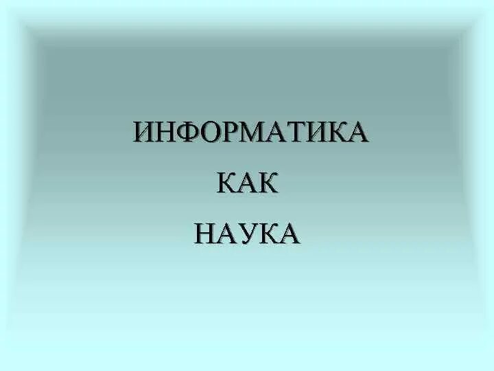 История информатики доклад. Информатика как наука. Информатики как науки. Информатика как наука презентация. Задачи информатики как науки.