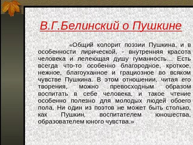 Белинский о Пушкине общий колорит. Общий колорит поэзии Пушкина и в особенности лирической. Гуманизм в творчестве Пушкина. Особенности поэтики Пушкина. Чье творчество назвал белинский лелеющей душу