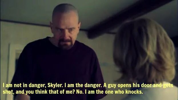 I was heard the door. I'M the Danger Walter White. I am the Danger Breaking Bad. Im not in Danger Skyler i am the Danger. I am the Danger Breaking Bad цитата.