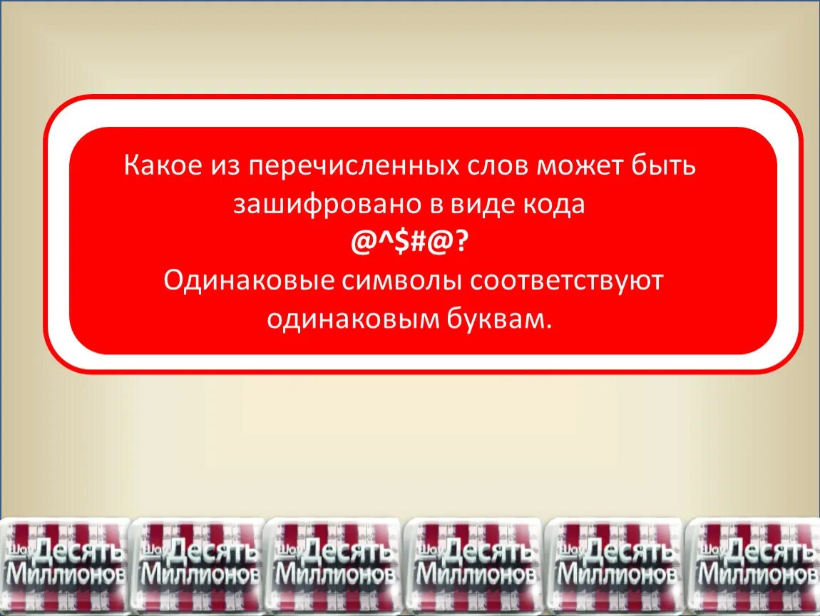 Перевести слово внимание. Какое из перечисленных слов может быть зашифровано в виде @^$#@?. Десять миллионов. Какое из перечисленных слов можно зашифровать в виде кода @#@$?. Десять миллионов телепередача.