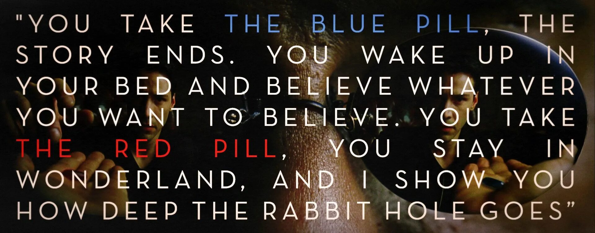 You take Red Pill the story ends матрица. You take the Blue Pill the story ends. Matrix Red and Blue Pills. I show you how Deep the Rabbit hole goes.