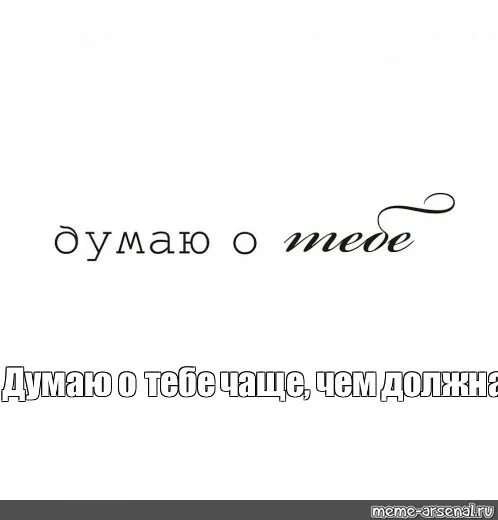 Думаю о тебе. Часто думаю о тебе. Думаю о тебе постоянно. Я часто думаю о тебе. Все время думаю о ней