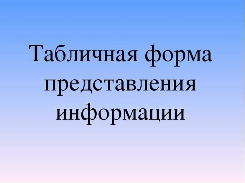 Табличные формы представления информации. Табличные формы представления информации