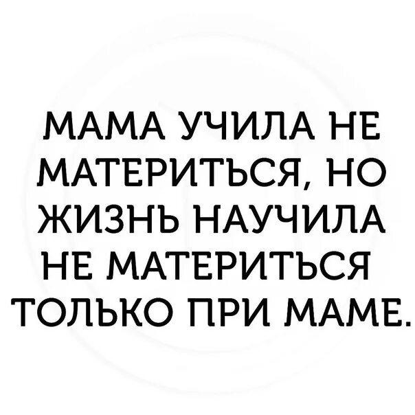 Жизнь научила. Мама учила не материться жизнь научила. Мама учила не материться жизнь научила не материться при маме. Жизнь научила не матерится только при маме. Мама учит жизни