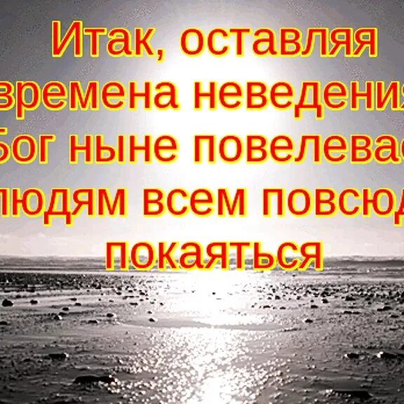 Бог повелевает. Бог повелевает всем повсюду покаяться. итак оставляя времена неведения. бог ныне повелевает всем покаяться. покайтесь ибо приблизилось царство небесное.