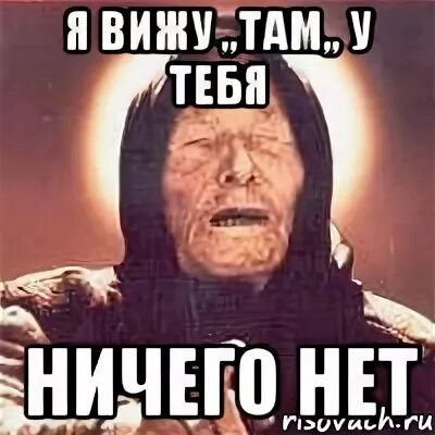 Ничего там не вижу. Там ничего нет. Там больше нет ничего. У меня ничего нет. Там ничего нет (1990).