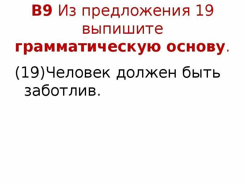 Из предложений 5 9 выпишите. Человек должен быть заботлив грамматическая основа. Человек с предложением. Грамматическая основа предложения человек должен быть заботливым. Из предложения 9 выпишите грамматическую основу.