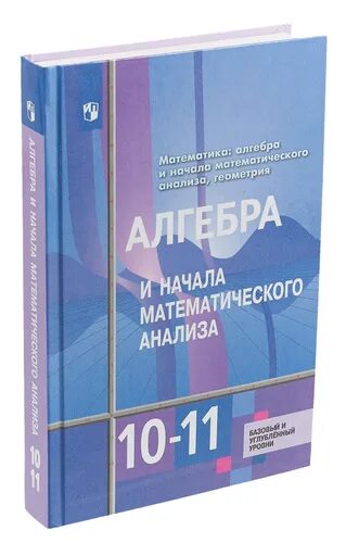 Математика Алгебра и начала математического анализа геометрия 10-11. Алгебра и начала математического анализа 10 класс базовый уровень. Алгебра и начало математическогро анализа. Алгеюра и начало математического анвлиза.