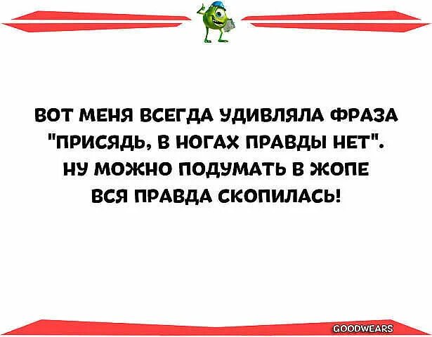 В ногах правда есть. Вот меня всегда удивляла фраза присядь в ногах правды нет. В ногах правды нет продолжение. Удивили цитаты. Правда в ногах.