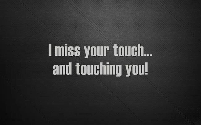 When i touching you. Картинки i Miss your. Miss your Touch. I want to Touch you. I Miss your Touch курсивом.