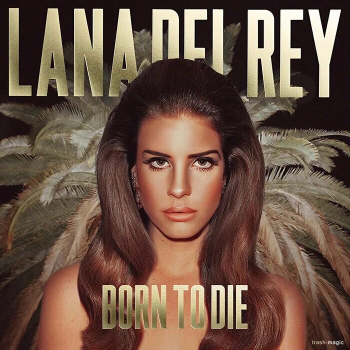 Trash magic lana. Lana del Rey born to die обложка. Lana del Rey born to die album обложка. Trash Magic Lana del Rey обложка.