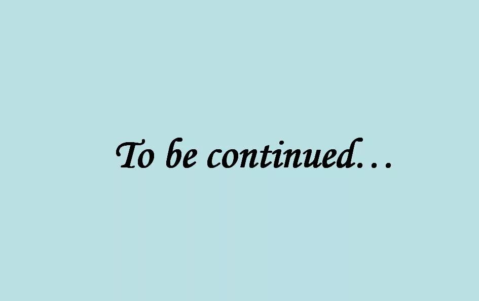 Continue being. To be continued. надпись to be continued. to be continued картинка. to be continued мем.