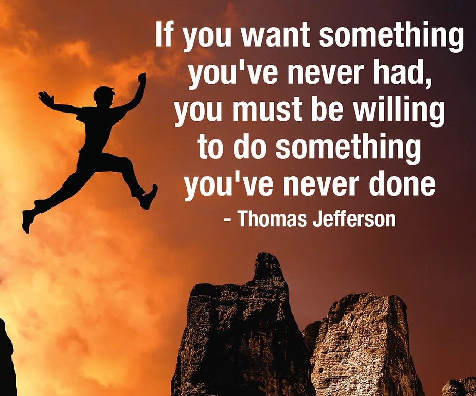 Something you have never had. If you want. If you want something you never had. If you want to. If you want something you have never had, you must be willing to do something you have never done..