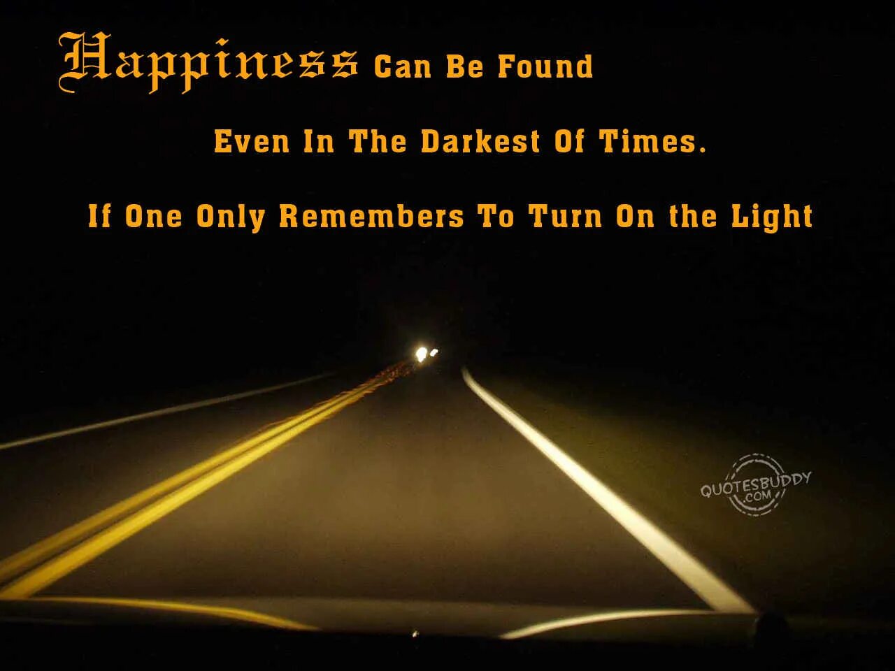 Можно включить свет. Счастье можно найти даже в самые темные времена. Даже в самые те ные времена. Счастье можно найти даже в темные времена если обращаться к свету. Даже в самые темные времена.