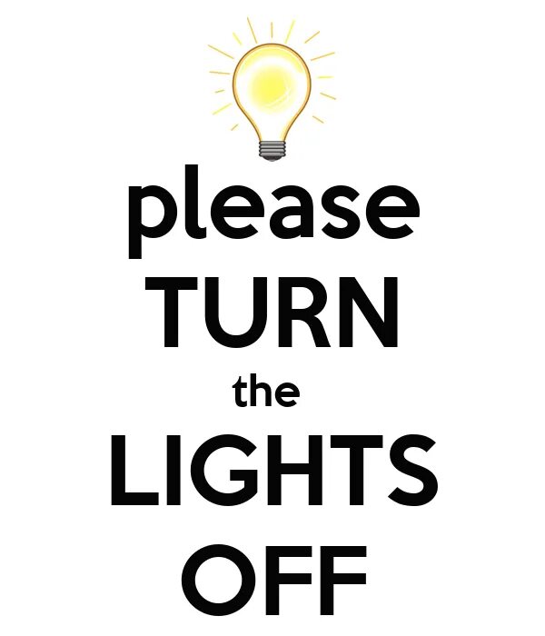 Turned me off. Turn off the Lights. Please turn off the Light. Overturn – turn off the Light. Lights off.
