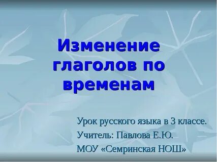 Изменение глаголов по временам презентация