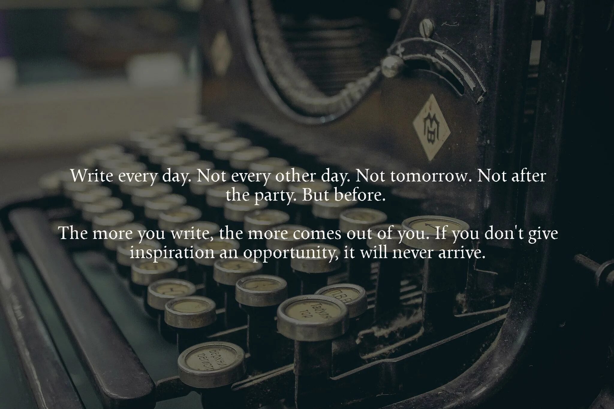 Write every day. Every other day. every other. not tomorrow.
