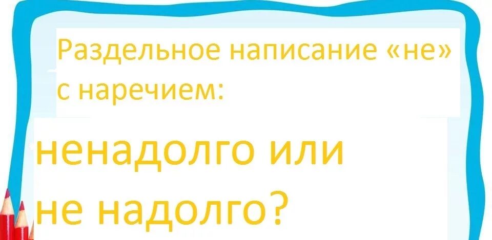 Помогает ненадолго. Правописание не надолго. как правильно писать не на долго. ненадолго правописание. надолго как пишется слитно или раздельно.