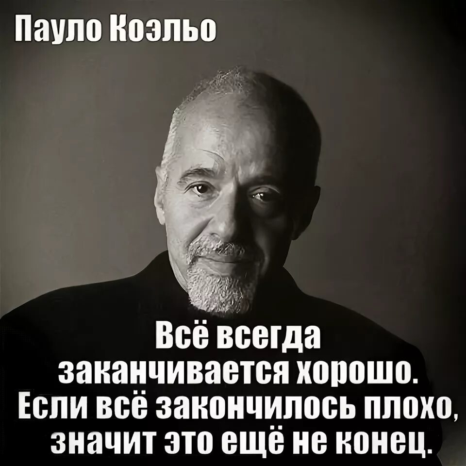 Все всегда заканчивается хорошо если. Пауло Коэльо цитаты. Все всегда заканчивается хорошо если все закончилось. Цитата всё всегда заканчивается хорошо. Хорошо то что хорошо кончается